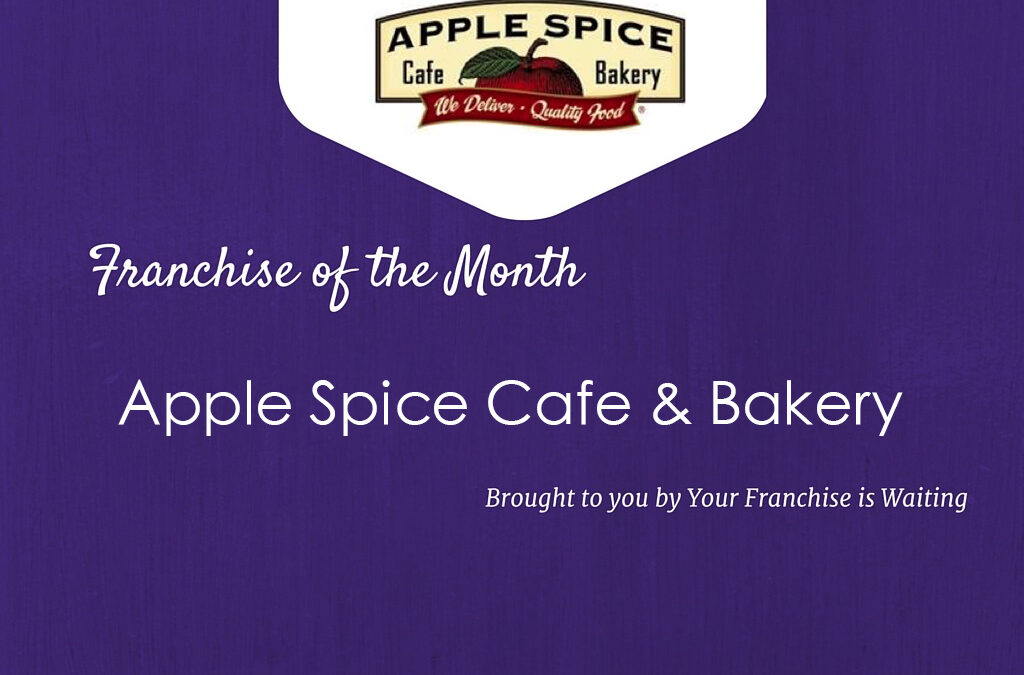 Franchise of the Month – Apple Spice Cafe & Bakery!