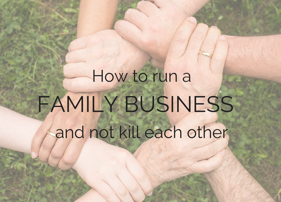 How to Run a Family Business and Not Kill Each Other