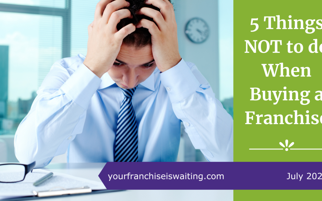 5 Things NOT to Do When Buying a Franchise